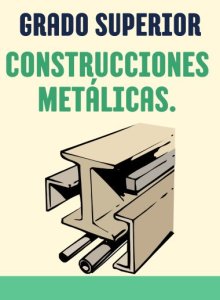 GRADO SUPERIOR - Construcciones Metálicas